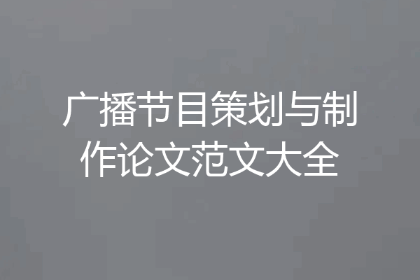 广播节目策划与制作论文范文大全