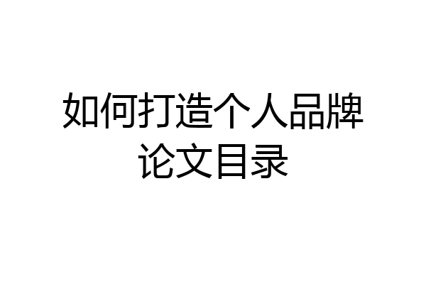 如何打造个人品牌论文目录
