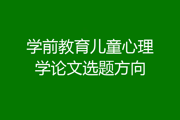 学前教育儿童心理学论文选题方向