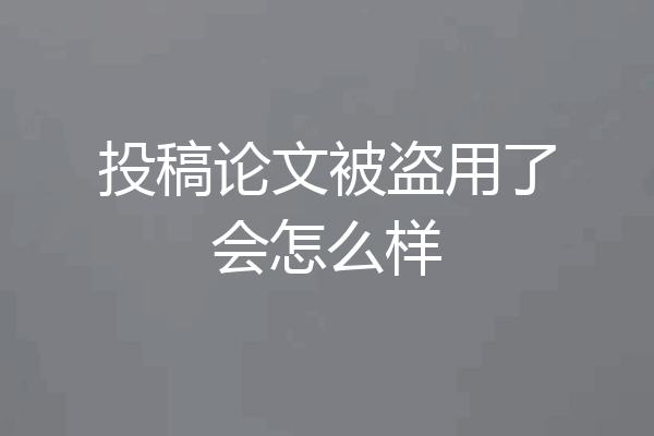 投稿论文被盗用了会怎么样
