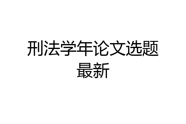 刑法学年论文选题最新