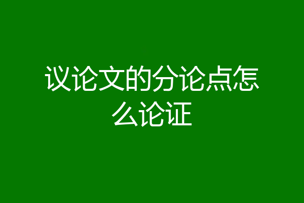 议论文的分论点怎么论证