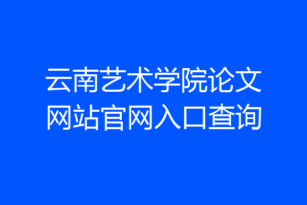 云南艺术学院论文网站官网入口查询