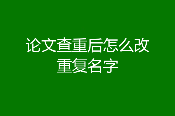 论文查重后怎么改重复名字
