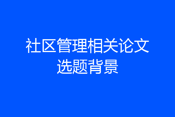 社区管理相关论文选题背景