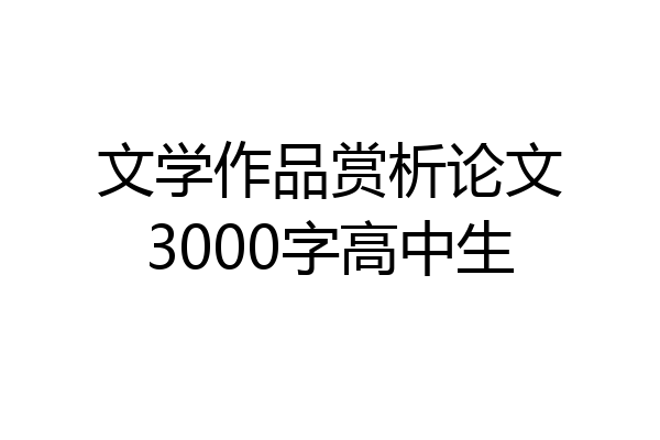 文学作品赏析论文3000字高中生