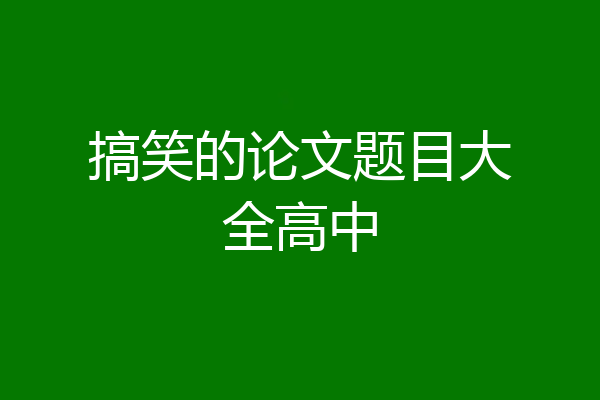 搞笑的论文题目大全高中