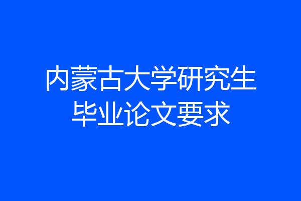 内蒙古大学研究生毕业论文要求