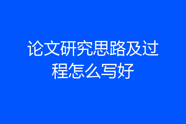 论文研究思路及过程怎么写好