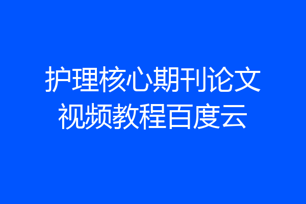 护理核心期刊论文视频教程百度云