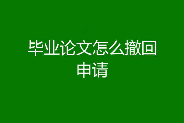 毕业论文怎么撤回申请