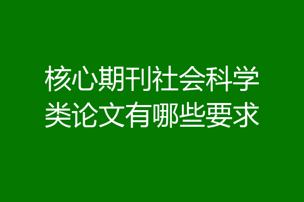 核心期刊社会科学类论文有哪些要求
