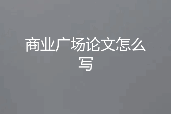 商业广场论文怎么写