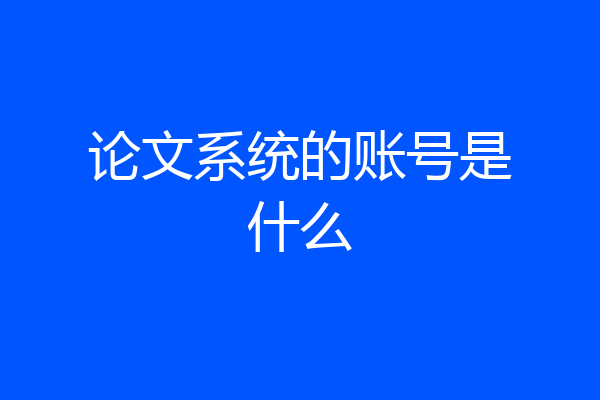 论文系统的账号是什么