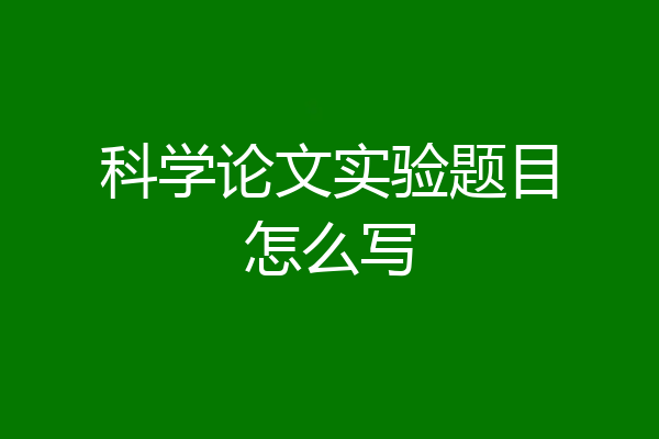 科学论文实验题目怎么写