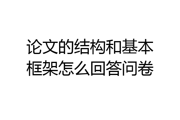 论文的结构和基本框架怎么回答问卷