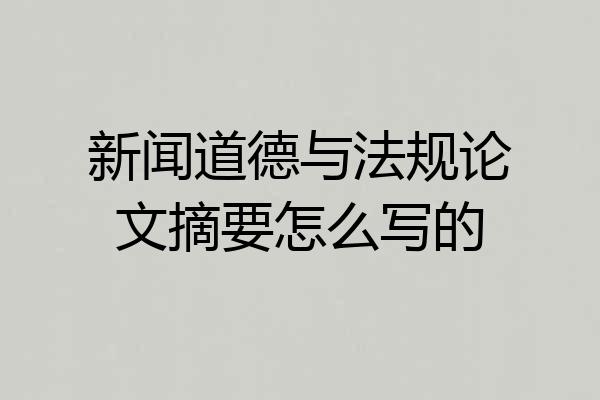 新闻道德与法规论文摘要怎么写的