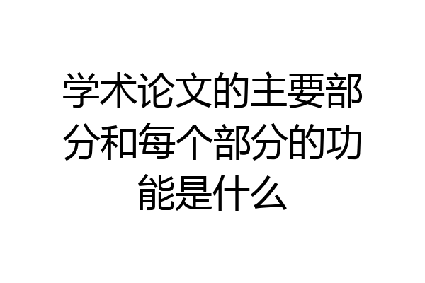 学术论文的主要部分和每个部分的功能是什么