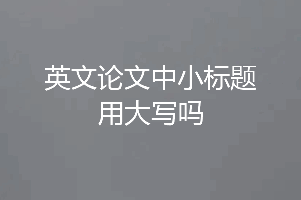 英文论文中小标题用大写吗