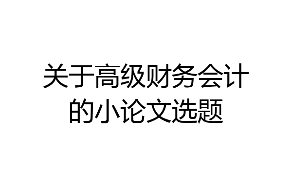 关于高级财务会计的小论文选题