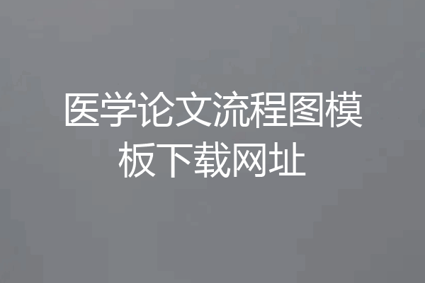 医学论文流程图模板下载网址