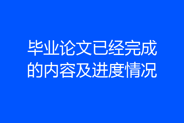 毕业论文已经完成的内容及进度情况
