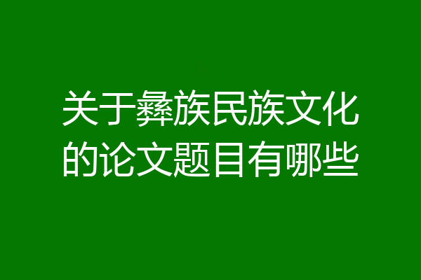 关于彝族民族文化的论文题目有哪些
