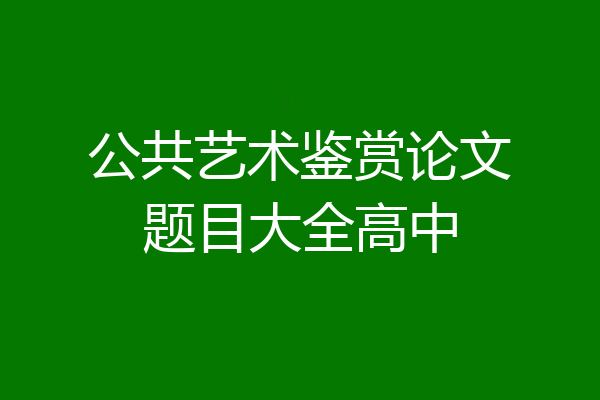公共艺术鉴赏论文题目大全高中