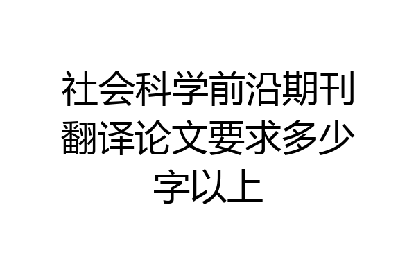 社会科学前沿期刊翻译论文要求多少字以上