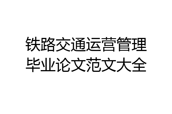 铁路交通运营管理毕业论文范文大全