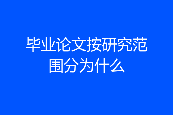 毕业论文按研究范围分为什么