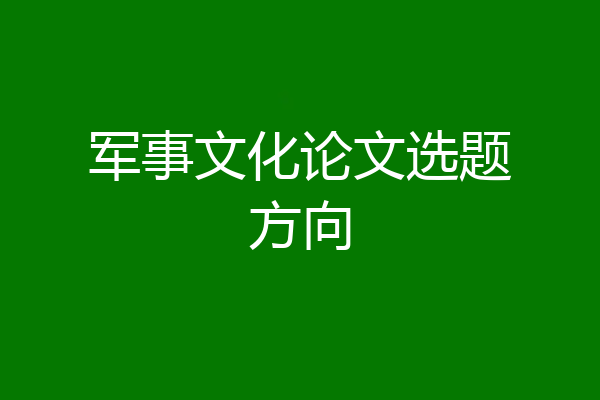 军事文化论文选题方向