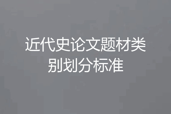 近代史论文题材类别划分标准