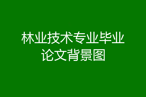 林业技术专业毕业论文背景图