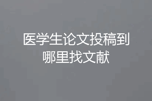 医学生论文投稿到哪里找文献