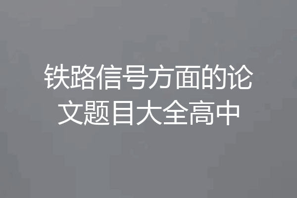 铁路信号方面的论文题目大全高中