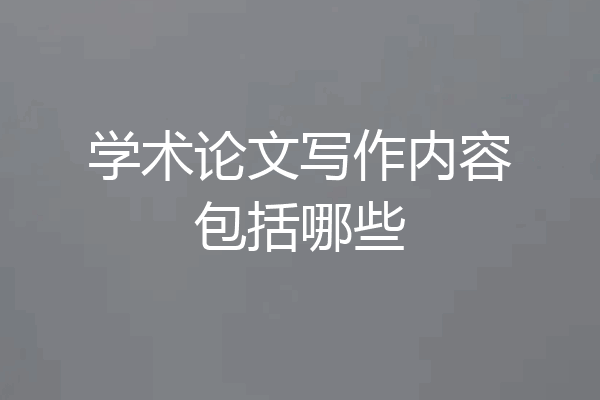 学术论文写作内容包括哪些