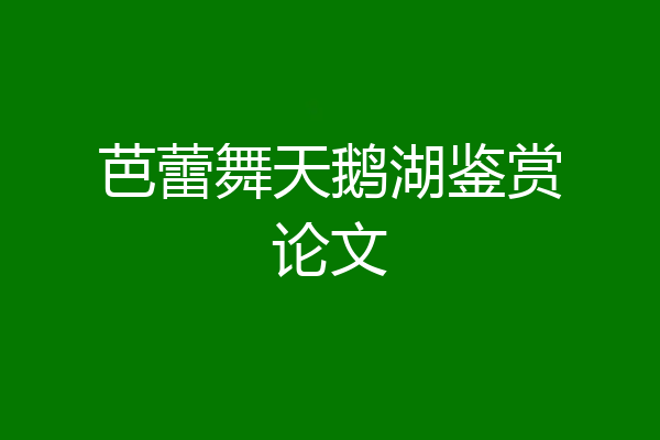芭蕾舞天鹅湖鉴赏论文