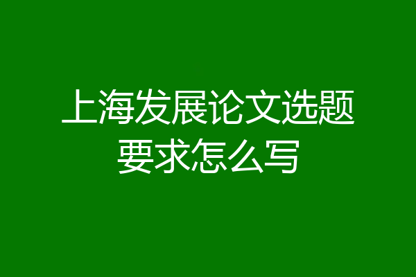 上海发展论文选题要求怎么写