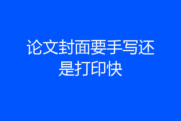 论文封面要手写还是打印快