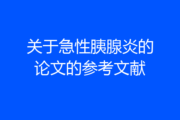 关于急性胰腺炎的论文的参考文献