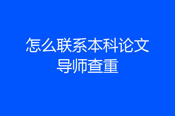 怎么联系本科论文导师查重