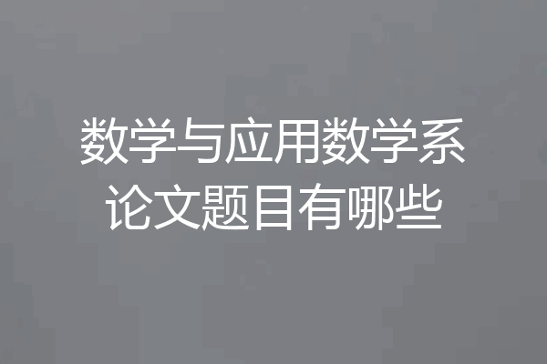 数学与应用数学系论文题目有哪些