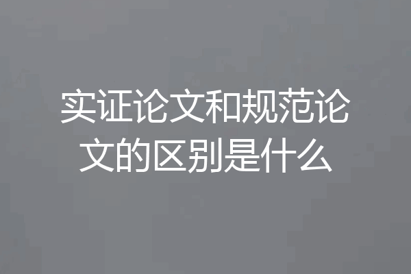 实证论文和规范论文的区别是什么