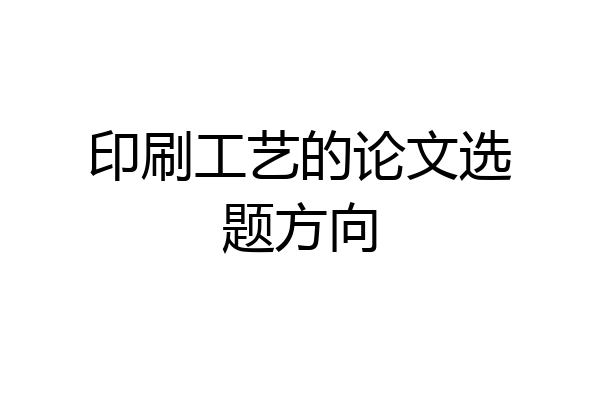 印刷工艺的论文选题方向