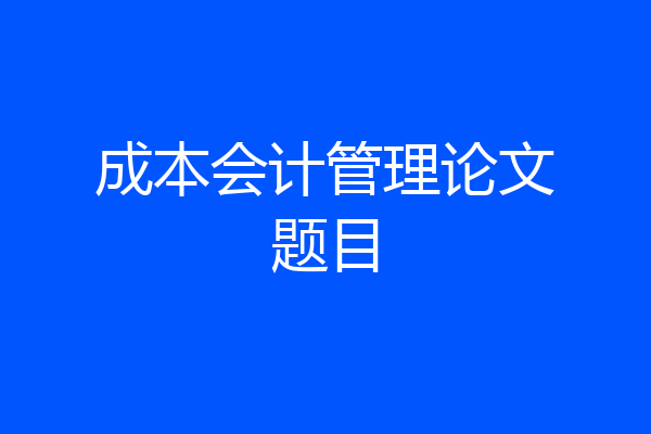成本会计管理论文题目