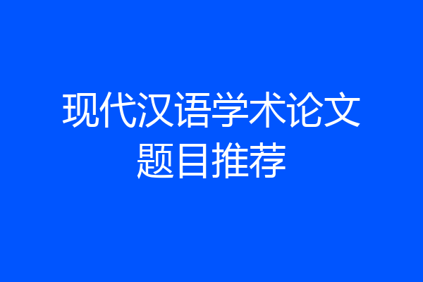 现代汉语学术论文题目推荐