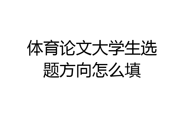 体育论文大学生选题方向怎么填