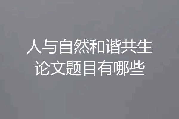 人与自然和谐共生论文题目有哪些