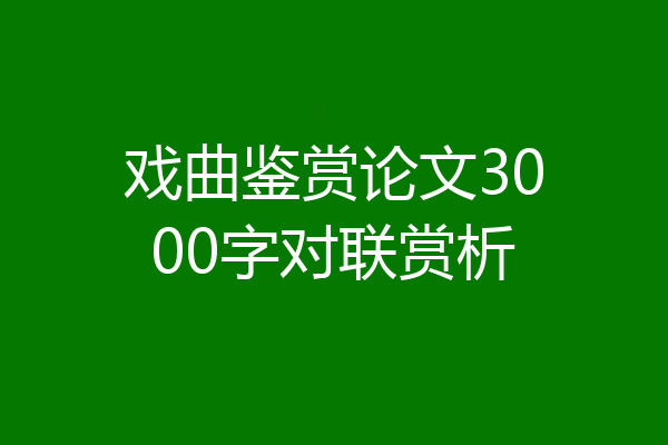 戏曲鉴赏论文3000字对联赏析